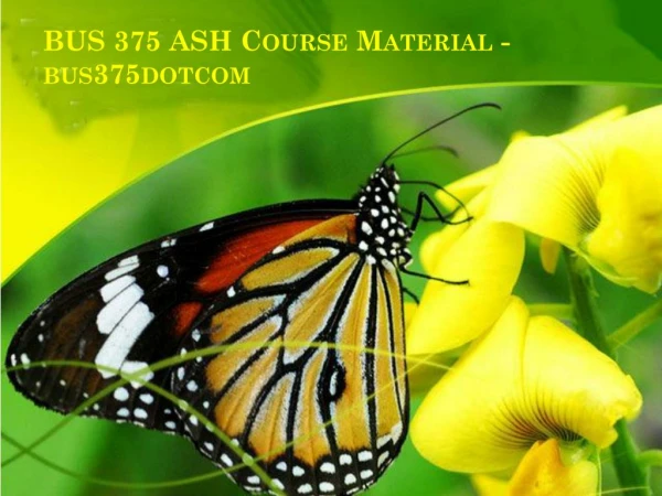 BUS 375 ASH Course Material - bus375dotcom