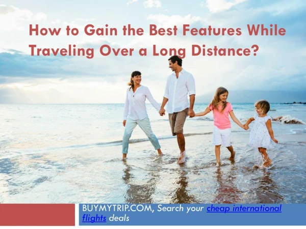 How to Gain the Best Features While Traveling Over a Long Di