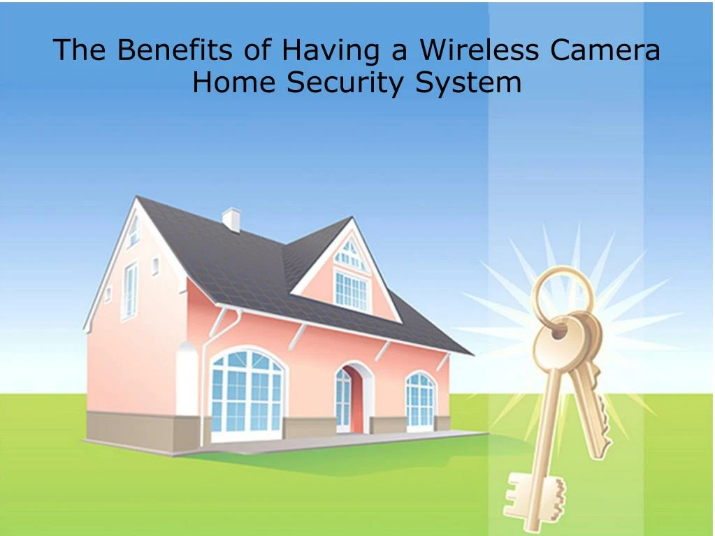 the benefits of having a wireless camera home security system
