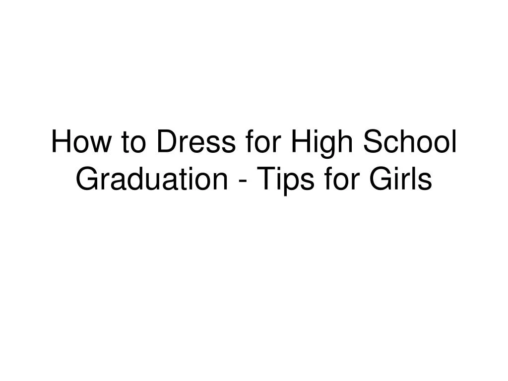 how to dress for high school graduation tips for girls