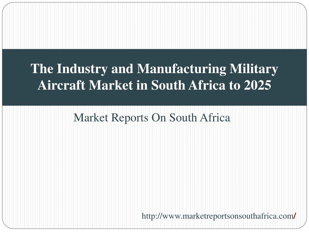 the industry and manufacturing military aircraft market in south africa to 2025