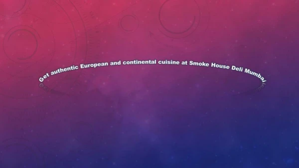 Get authentic European and continental cuisine at Smoke