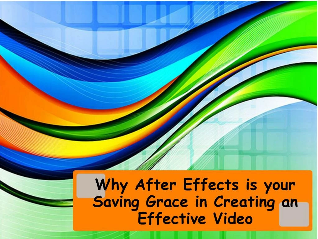 why after effects is your saving grace in creating an effective video