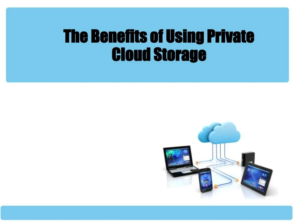the benefits of using private cloud storage