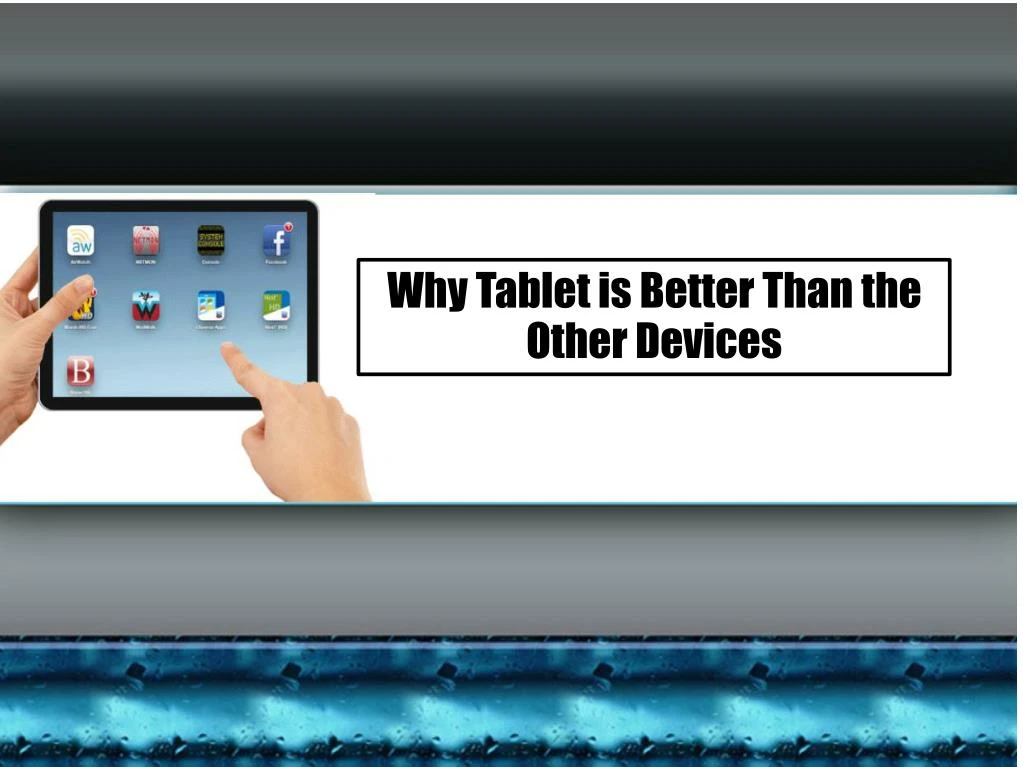 why tablet is better than the other devices