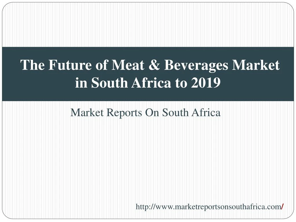 the future of meat beverages market in south africa to 2019
