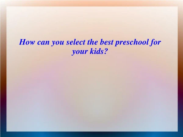 How can you select the best preschool for your kids?