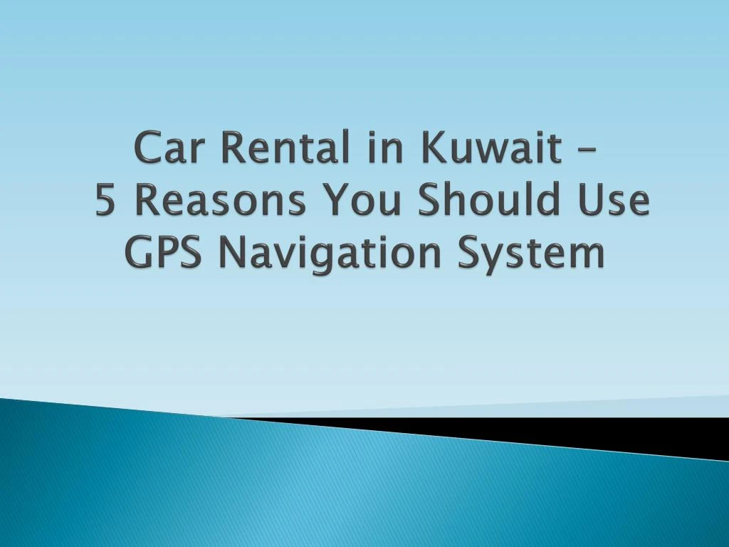 car rental in kuwait 5 reasons you should use gps navigation system