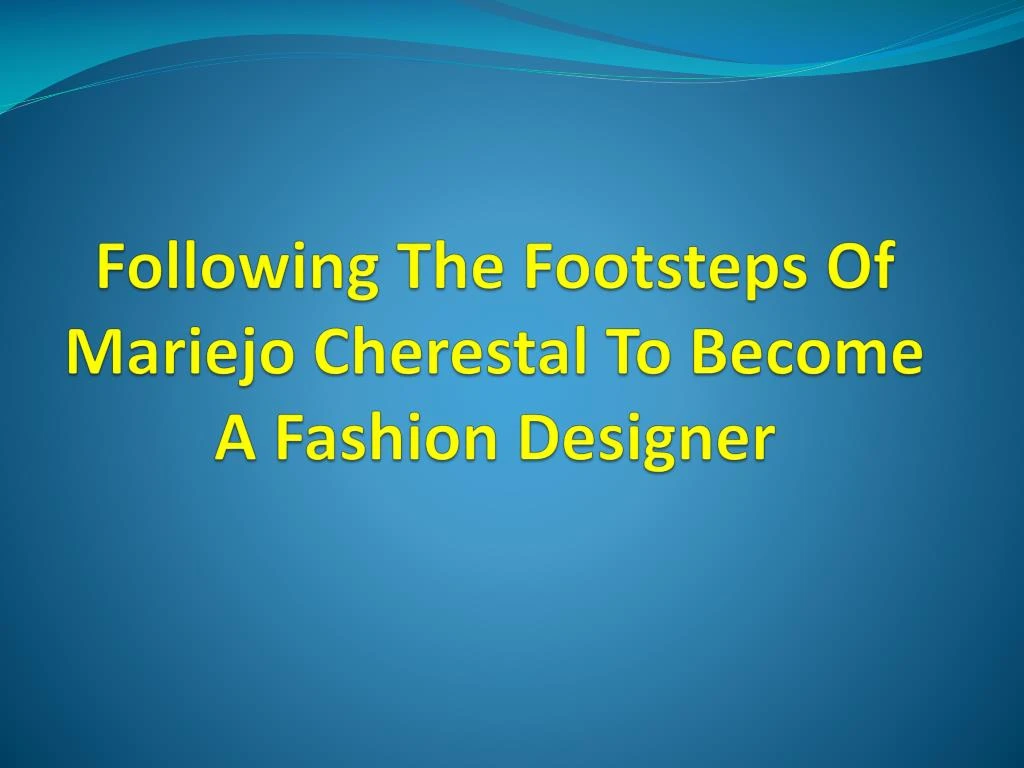 following the footsteps of mariejo cherestal to become a fashion designer