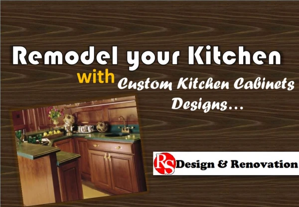 Remodel Your Kitchen withCustom Kitchen Cabinets Designs