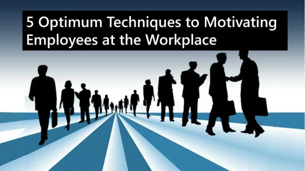 5 Optimum Techniques To Motivating Employees At The Workplac