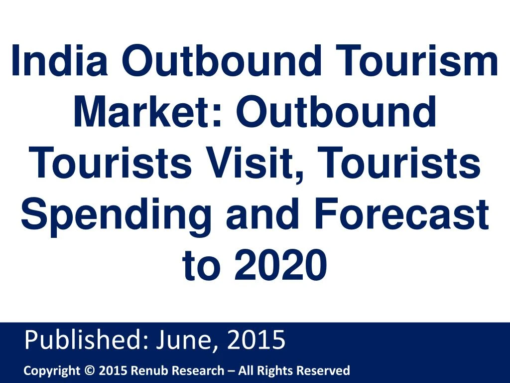 india outbound tourism market outbound tourists visit tourists spending and forecast to 2020