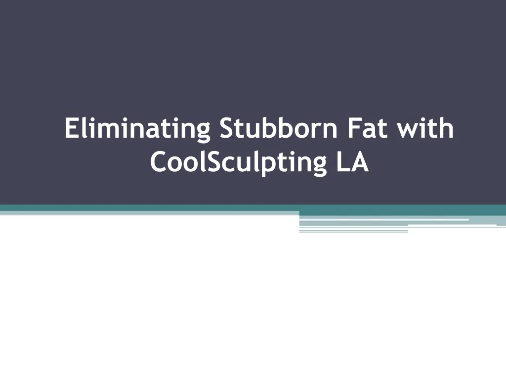 eliminating stubborn fat with coolsculpting la
