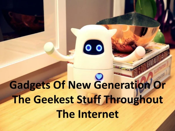 Gadgets Of New Generation Or The Geekest Stuff Throughout Th