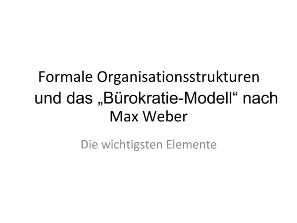 Formale Organisationsstrukturen und das B rokratie-Modell nach Max Weber