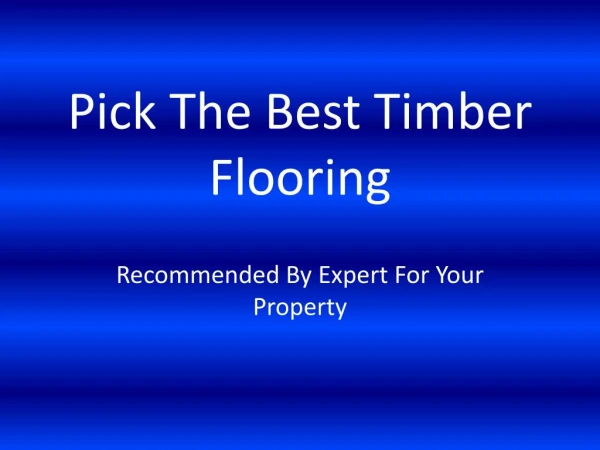 Pick The Best Timber Flooring, Recommended By Expert For Your Property