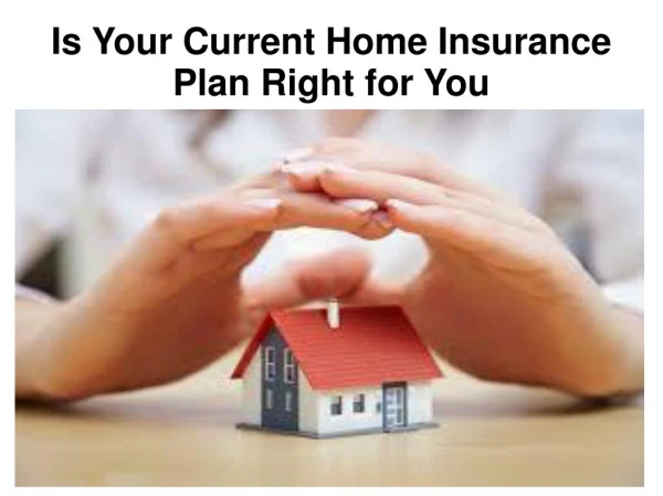 Is Your Current Home Insurance Plan Right for You