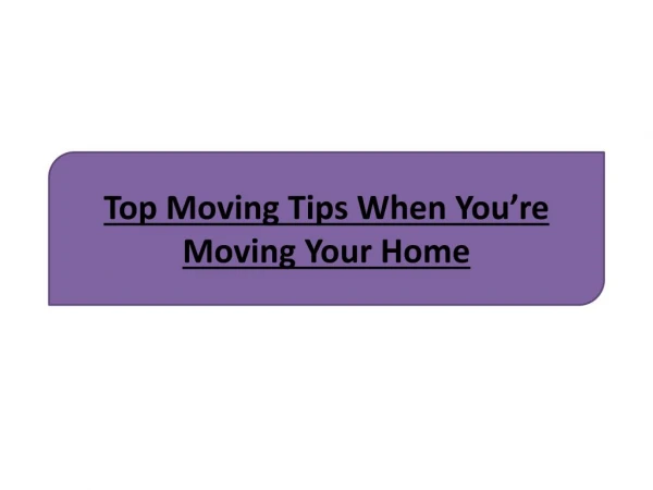 Top Moving Tips When You’re Moving Your Home