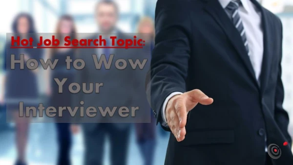 Hot Job Search Topic How to Wow Your Interviewer