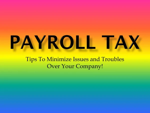 Payroll Tax: Tips To Minimize Issues and Troubles Over Your Company!