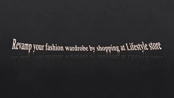 Revamp your fashion wardrobe by shopping at Lifestyle store