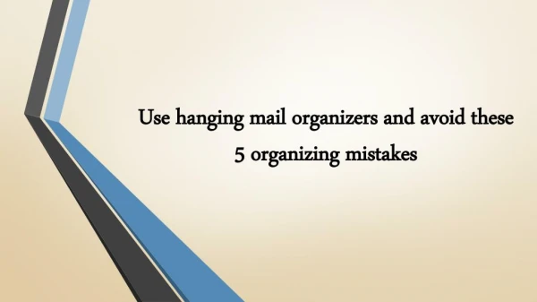 Use hanging mail organizers and avoid these 5 organizing mistakes