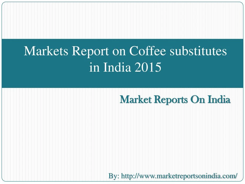markets report on coffee substitutes in india 2015