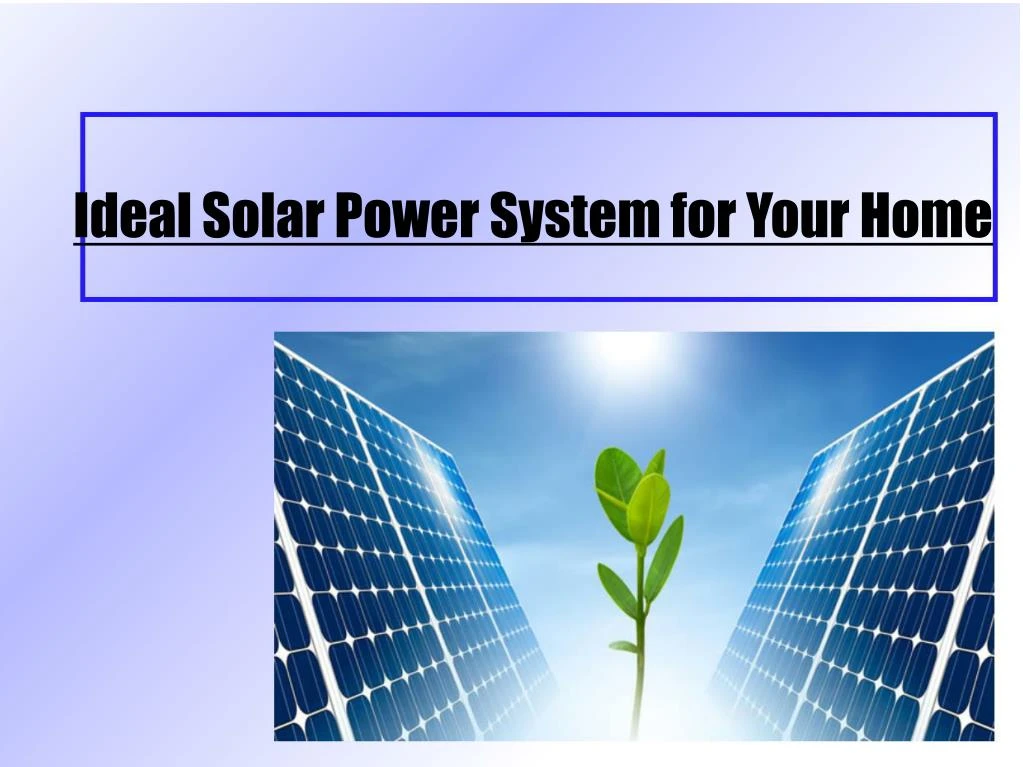 ideal solar power system for your home
