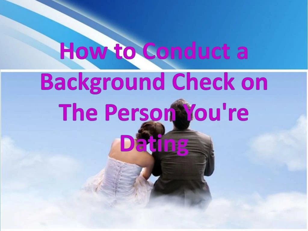 how to conduct a background check on the person you re dating