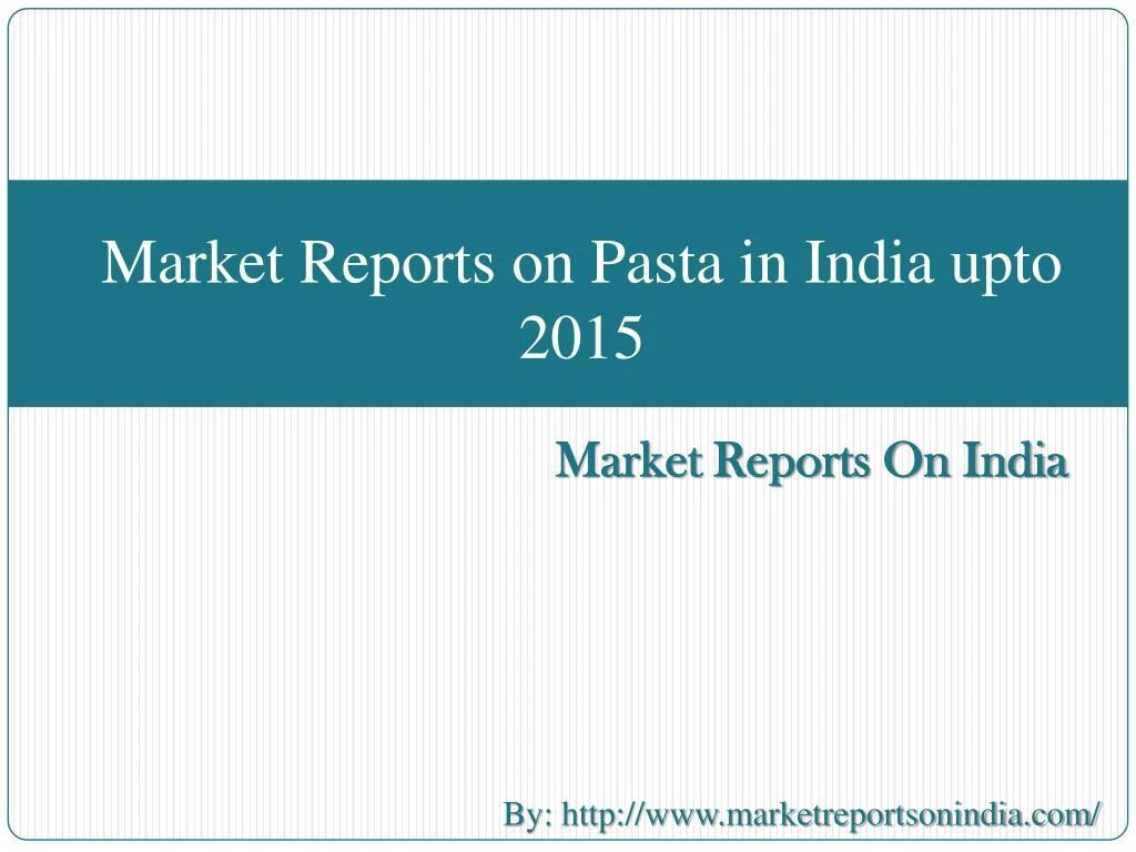 market reports on pasta in india upto 2015