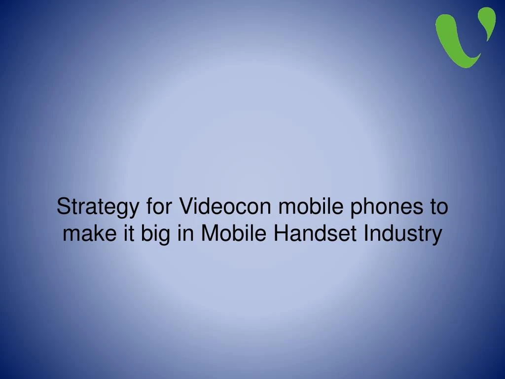 strategy for videocon mobile phones to make it big in mobile handset industry
