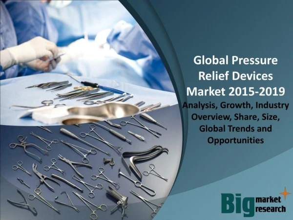 Global Pressure Relief Devices Market - Demand, Trends, Growth & Forecast to 2019
