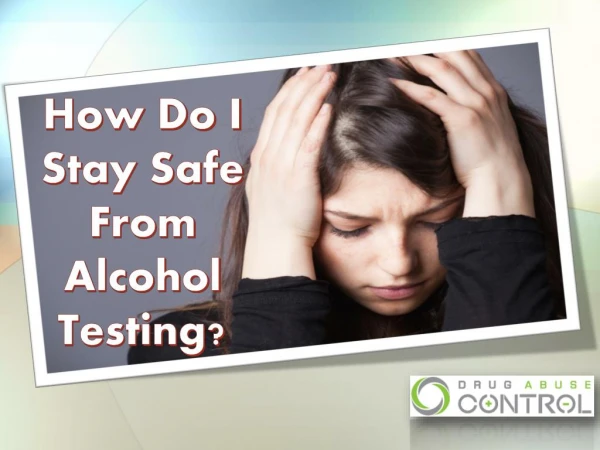 How do i stay safe from alcohol testing