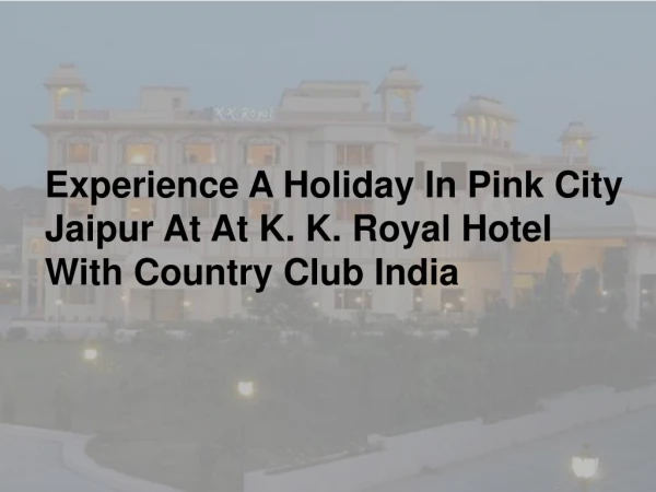 Experience A Holiday In Pink City Jaipur At At K. K. Royal Hotel With Country Club India