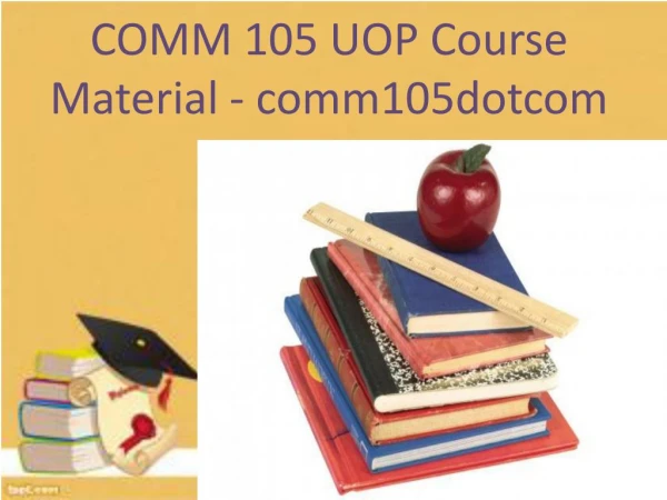 COMM 105 UOP Course Material - comm105dotcom