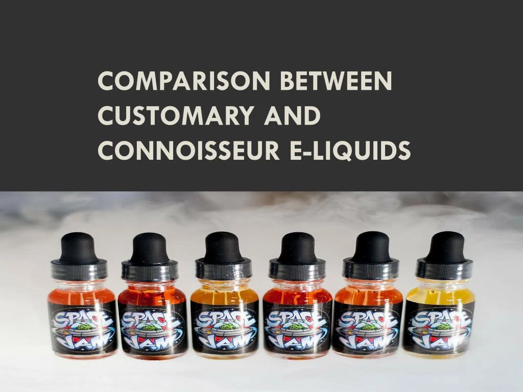 comparison between customary and connoisseur e liquids