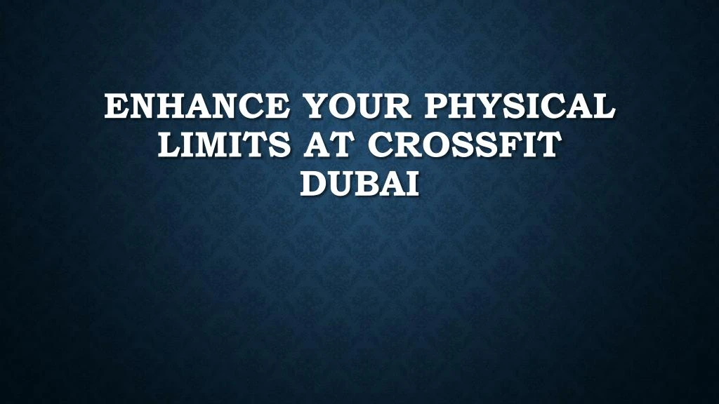 enhance your physical limits at crossfit dubai