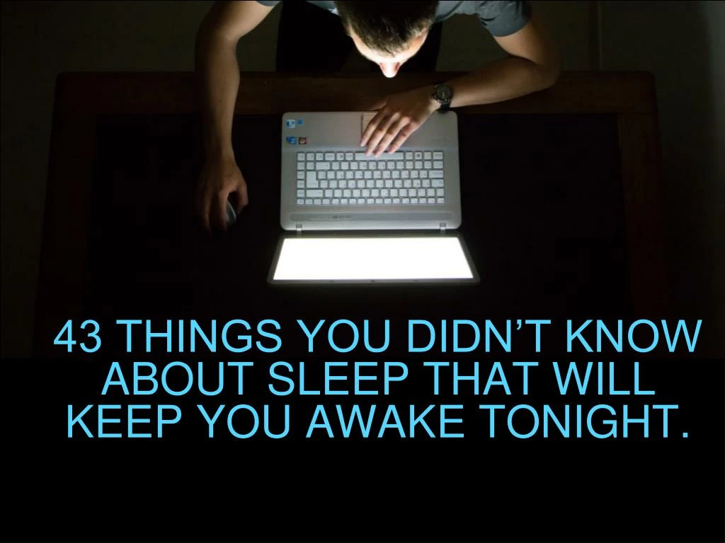 43 things you didn t know about sleep that will keep you awake tonight