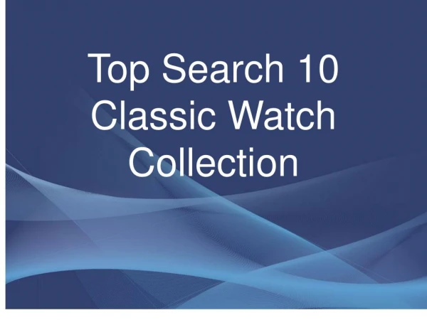 Top Search 10 Classic Watch Collections