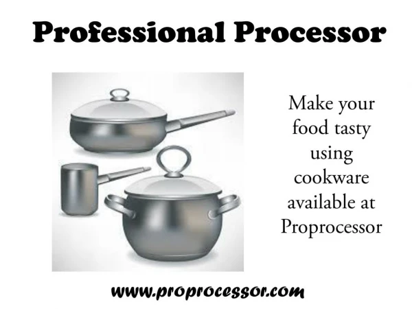 Use cookware available at Proprocessor for easy cooking