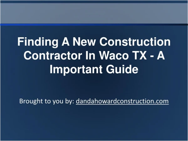 Finding A New Construction Contractor In Waco TX - A Important Guide