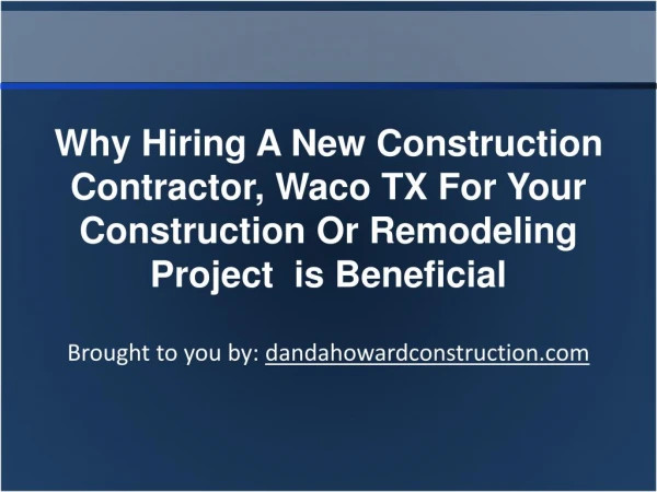Why Hiring A New Construction Contractor, Waco TX For Your Construction Or Remodeling Project is Beneficial
