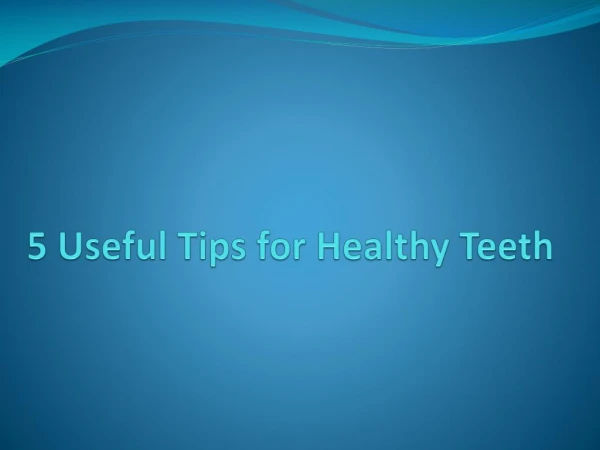 5 Useful Tips for Healthy Teeth