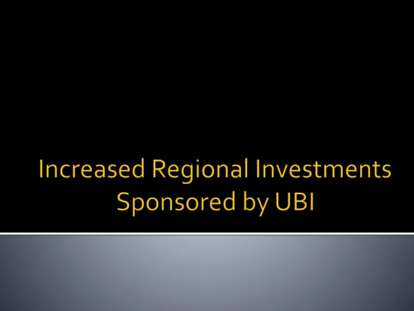 Increased Regional Investments Sponsored by UBI