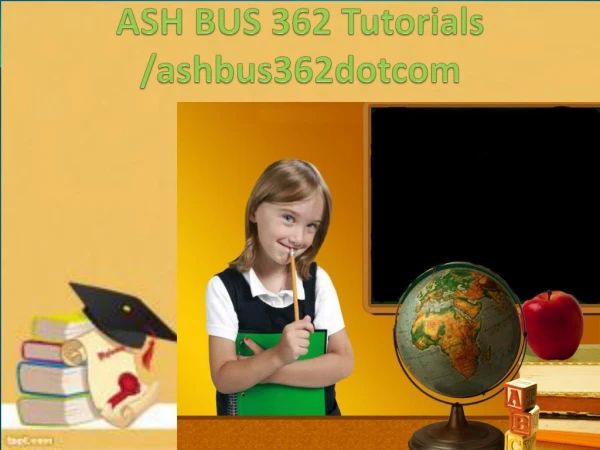 ASH BUS 362 Tutorials /ashbus362dotcom
