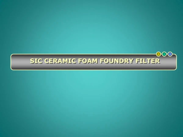 Brief Details of Ceramic Foam Filter and Foundry Materials for Buyers