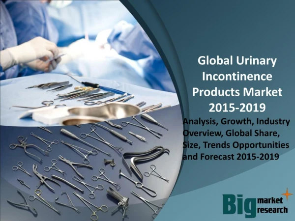 Global Urinary Incontinence Products Market Trends, Demand, Growth & Forecast to 2019