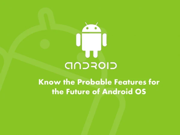 Know the Probable Features for the Future of Android OS