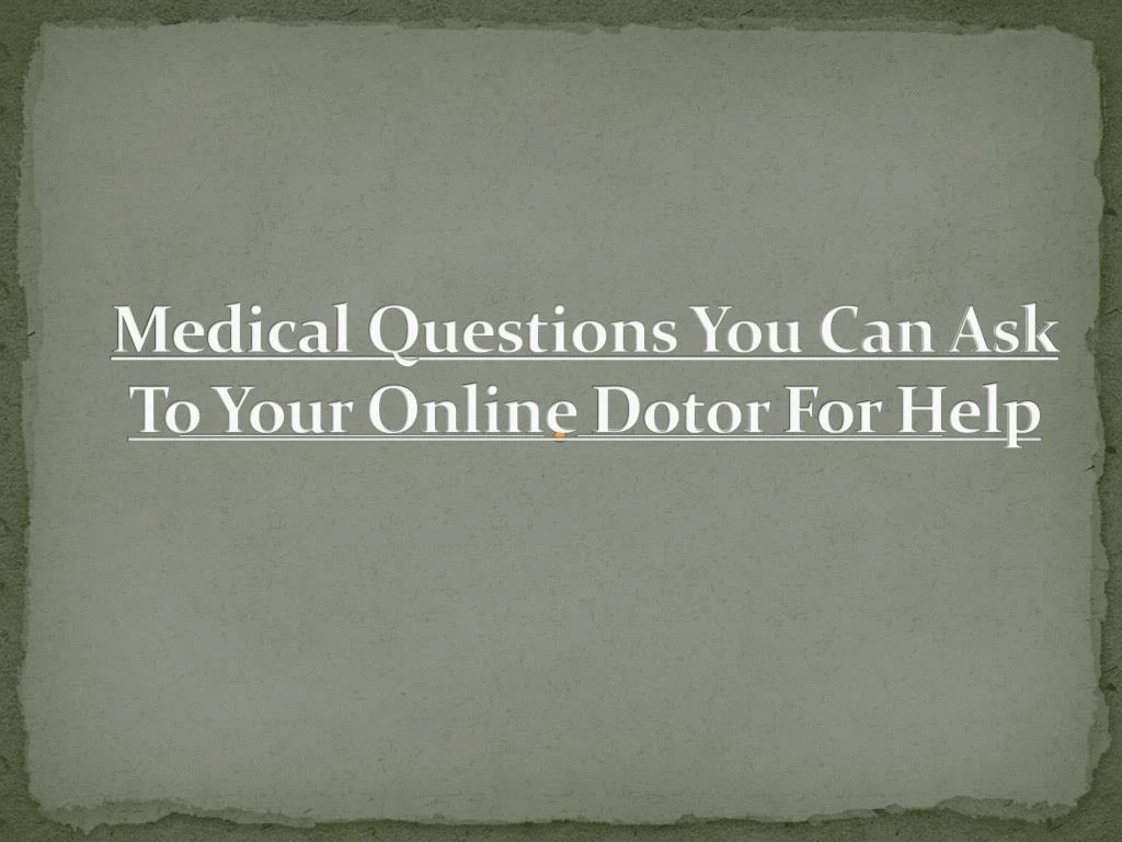 medical questions you can ask to your online dotor for help