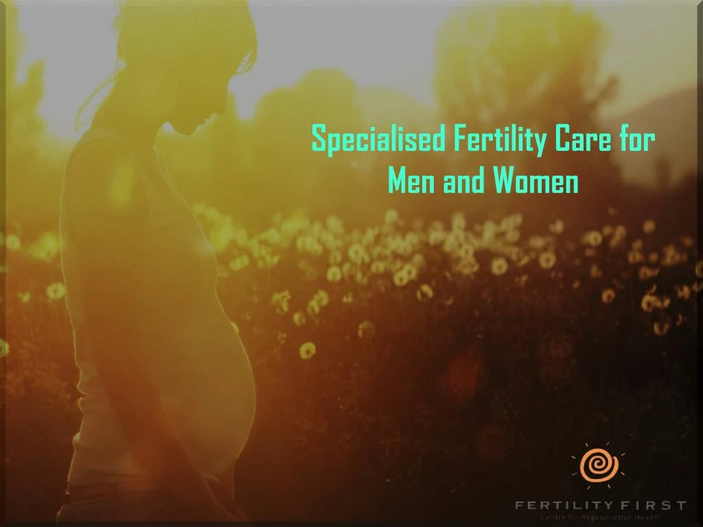specialised fertility care for men and women